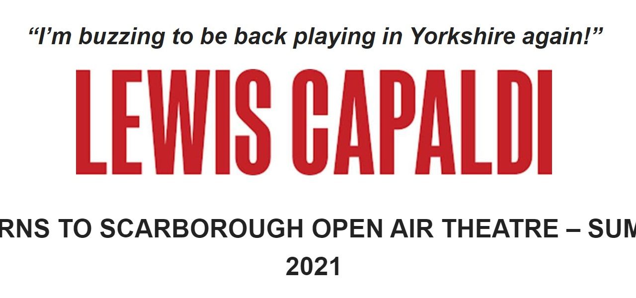 LEWIS CAPALDI RETURNS TO SCARBOROUGH OPEN AIR THEATRE – SUMMER 2021