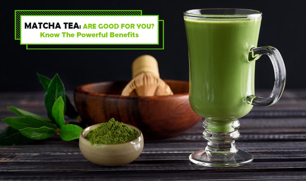 Matcha Green Tea: Are Good For Your Health?